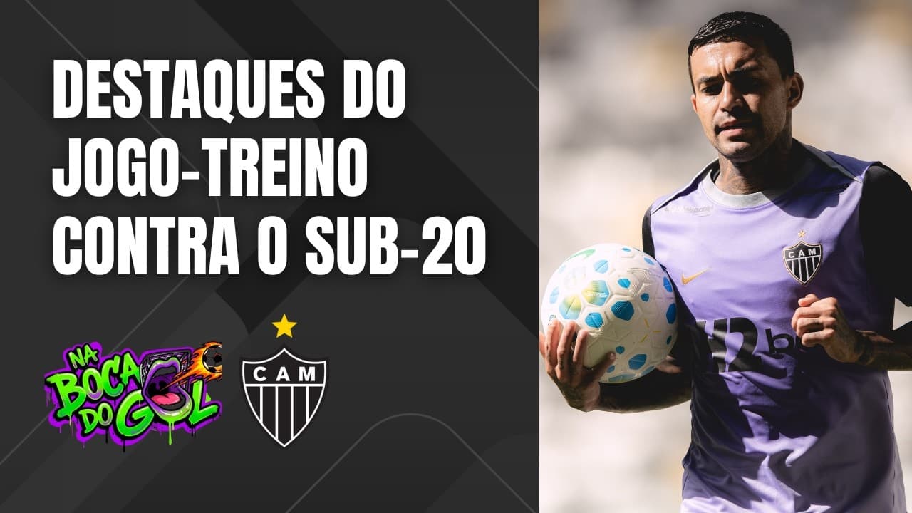 JOGO-TREINO DO ATLÉTICO CONTRA O SUB-20 TEVE FATORES POSITIVOS? 'LEI DO EX' DO BERNARD E MAIS