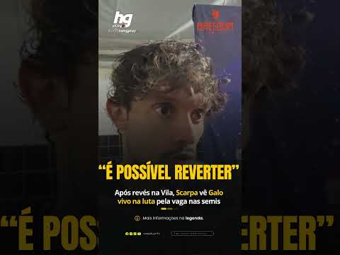 “É possível reverter”: Após revés na Vila, Scarpa vê Galo vivo na luta pela vaga nas semis da Sula